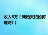 收入8萬(wàn)（新婚夫婦如何理財(cái)?）