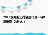 2013快男前三排名是什么（v神是誰(shuí)啊  為什么）