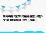 珠海荷包島好玩嗎往返船票大概多少錢門票大概多少線（貴嗎）