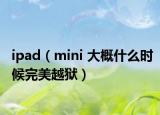 ipad（mini 大概什么時(shí)候完美越獄）