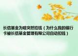 長(zhǎng)信基金為啥突然給錢（為什么我的銀行卡被長(zhǎng)信基金管理有限公司自動(dòng)扣錢）