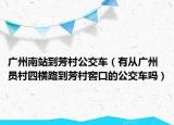 廣州南站到芳村公交車（有從廣州員村四橫路到芳村窖口的公交車嗎）