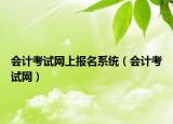 會(huì)計(jì)考試網(wǎng)上報(bào)名系統(tǒng)（會(huì)計(jì)考試網(wǎng)）