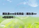 黑執(zhí)事ova全集網盤（黑執(zhí)事ova有鏈接嗎）