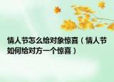 情人節(jié)怎么給對象驚喜（情人節(jié)如何給對方一個驚喜）