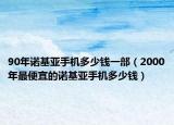 90年諾基亞手機多少錢一部（2000年最便宜的諾基亞手機多少錢）