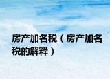 房產(chǎn)加名稅（房產(chǎn)加名稅的解釋）