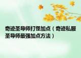 奇跡圣導(dǎo)師打怪加點（奇跡私服圣導(dǎo)師最強加點方法）