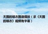 天國(guó)的嫁衣國(guó)語(yǔ)播放（求《天國(guó)的嫁衣》視頻有字幕）
