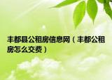 豐都縣公租房信息網(wǎng)（豐都公租房怎么交費(fèi)）