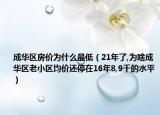 成華區(qū)房價(jià)為什么最低（21年了,為啥成華區(qū)老小區(qū)均價(jià)還停在16年8,9千的水平）
