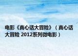 電影《真心話大冒險》（真心話大冒險 2012系列微電影）