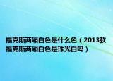 福克斯兩廂白色是什么色（2013款?？怂箖蓭咨侵楣獍讍幔? /></span></a>
                        <h2><a href=