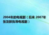 2004年的電視?。ê髞?2007年張友齡執(zhí)導(dǎo)電視?。? /></span></a>
                        <h2><a href=