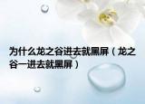 為什么龍之谷進(jìn)去就黑屏（龍之谷一進(jìn)去就黑屏）