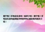 南寧有二手電動車賣嗎一般多少錢（南寧有二手電動車賣嗎能續(xù)航500到800公里的有嗎相關(guān)介紹）