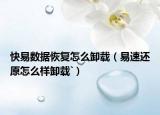 快易數(shù)據(jù)恢復(fù)怎么卸載（易速還原怎么樣卸載`）