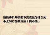 智能手機(jī)開機(jī)要不要流量為什么我不上網(wǎng)它都費(fèi)流量（搞不懂）