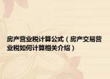 房產(chǎn)營業(yè)稅計算公式（房產(chǎn)交易營業(yè)稅如何計算相關介紹）