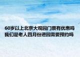 60歲以上北京大觀園門票有優(yōu)惠嗎我們是老人四月份進(jìn)園需要預(yù)約嗎