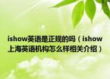 ishow英語是正規(guī)的嗎（ishow上海英語機(jī)構(gòu)怎么樣相關(guān)介紹）