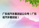 廣東省汽車客運(yùn)站公眾號（廣東省汽車客運(yùn)站）