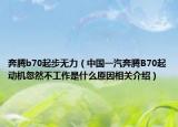 奔騰b70起步無力（中國(guó)一汽奔騰B70起動(dòng)機(jī)忽然不工作是什么原因相關(guān)介紹）