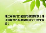 珠江帝景門(mén)口的駿馬雕塑寓意（珠江帝景八匹馬雕塑是哪個(gè)門(mén)相關(guān)介紹）