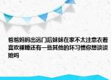 爸爸媽媽出遠門后妹妹在家不太注意衣著喜歡裸睡還有一些其他的壞習慣你想談談她嗎
