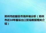 鄭州市的服裝市場(chǎng)環(huán)境分析（鄭州市近10年服裝出口貿(mào)易數(shù)據(jù)相關(guān)介紹）