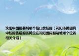 沈陽中國服裝城哪個檔口賣校服（沈陽市第四高中校服售后服務(wù)攤位在沈陽國際服裝城哪個位置相關(guān)介紹）