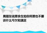 男朋友說愿余生如你所愿也不要談什么虧欠和滿足
