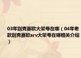 03年別克賽歐大架號在哪（04年老款別克賽歐srv大架號在哪相關(guān)介紹）