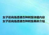 女子逛商場遭遇各種刺客詳細(xì)內(nèi)容 女子逛商場遭遇各種刺客具體介紹