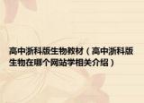高中浙科版生物教材（高中浙科版生物在哪個網(wǎng)站學相關介紹）