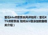 雷石ktv點歌系統(tǒng)風評如何（雷石KTV點歌系統(tǒng) 如何從U盤添加歌曲相關(guān)介紹）