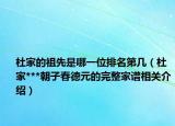 杜家的祖先是哪一位排名第幾（杜家***朝子春德元的完整家譜相關(guān)介紹）