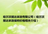 哈爾濱報達家政有限公司（哈爾濱報達家政保姆價格相關(guān)介紹）