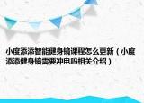 小度添添智能健身鏡課程怎么更新（小度添添健身鏡需要沖電嗎相關(guān)介紹）