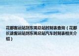 花都客運(yùn)站到東莞總站時(shí)刻表查詢（花都長(zhǎng)途客運(yùn)站到東莞總站汽車時(shí)刻表相關(guān)介紹）