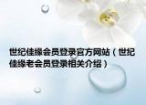 世紀(jì)佳緣會(huì)員登錄官方網(wǎng)站（世紀(jì)佳緣老會(huì)員登錄相關(guān)介紹）