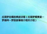 莊周夢化蝶的典故詳細(xì)（莊周夢蝶黃粱一夢南柯一夢的故事簡介相關(guān)介紹）