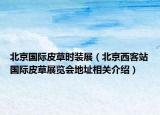 北京國際皮草時裝展（北京西客站國際皮草展覽會地址相關(guān)介紹）