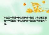 豐臺(tái)區(qū)豐科路6號(hào)院屬于哪個(gè)街道（豐臺(tái)區(qū)近園路豐華苑西街7號(hào)院屬于哪個(gè)街道辦事處相關(guān)介紹）