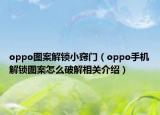 oppo圖案解鎖小竅門（oppo手機解鎖圖案怎么破解相關(guān)介紹）
