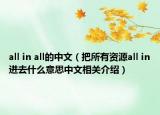 all in all的中文（把所有資源all in進(jìn)去什么意思中文相關(guān)介紹）