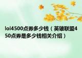 lol4500點(diǎn)券多少錢（英雄聯(lián)盟450點(diǎn)券是多少錢相關(guān)介紹）