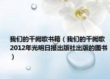 我們的千闕歌書籍（我們的千闕歌 2012年光明日?qǐng)?bào)出版社出版的圖書）