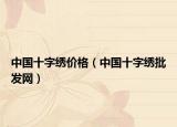 中國(guó)十字繡價(jià)格（中國(guó)十字繡批發(fā)網(wǎng)）