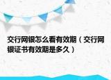 交行網(wǎng)銀怎么看有效期（交行網(wǎng)銀證書有效期是多久）